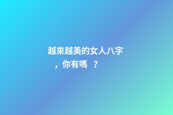 越來越美的女人八字，你有嗎？